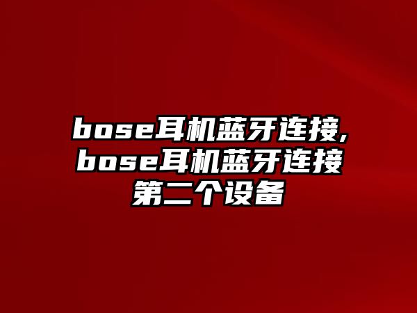 bose耳機(jī)藍(lán)牙連接,bose耳機(jī)藍(lán)牙連接第二個設(shè)備