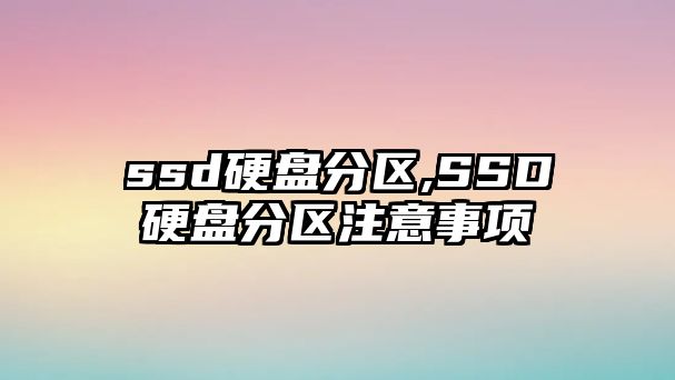 ssd硬盤(pán)分區(qū),SSD硬盤(pán)分區(qū)注意事項(xiàng)