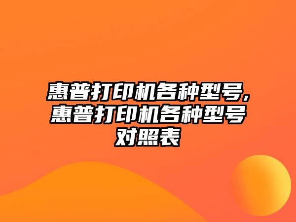 惠普打印機(jī)各種型號(hào),惠普打印機(jī)各種型號(hào)對(duì)照表