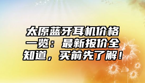 太原藍牙耳機價格一覽：最新報價全知道，買前先了解！
