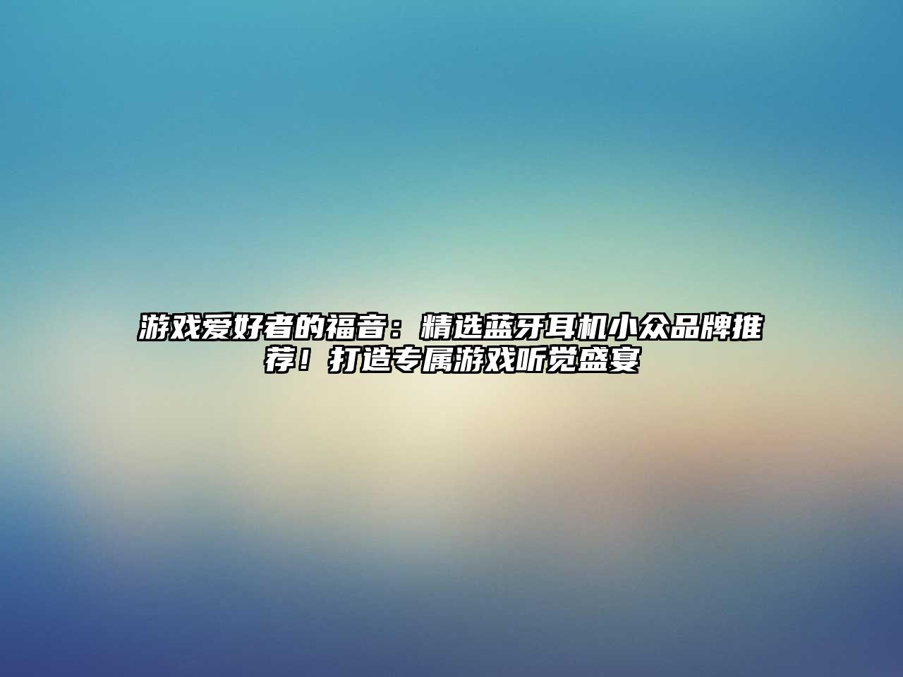 游戲愛好者的福音：精選藍(lán)牙耳機(jī)小眾品牌推薦！打造專屬游戲聽覺盛宴
