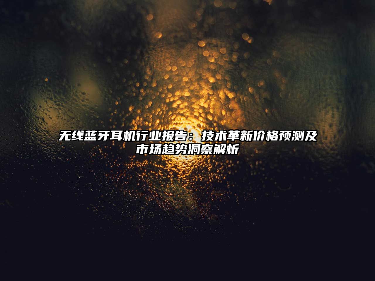 無(wú)線藍(lán)牙耳機(jī)行業(yè)報(bào)告：技術(shù)革新價(jià)格預(yù)測(cè)及市場(chǎng)趨勢(shì)洞察解析