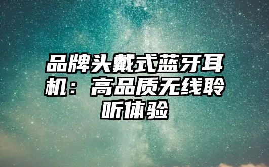 品牌頭戴式藍牙耳機：高品質無線聆聽體驗