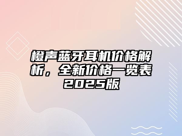 橙聲藍(lán)牙耳機(jī)價(jià)格解析，全新價(jià)格一覽表2025版