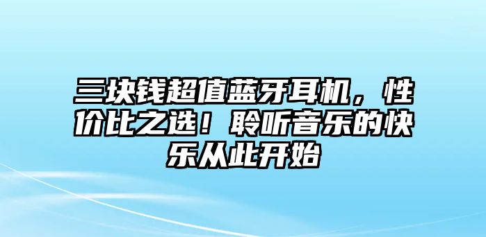 三塊錢超值藍(lán)牙耳機(jī)，性價(jià)比之選！聆聽音樂的快樂從此開始